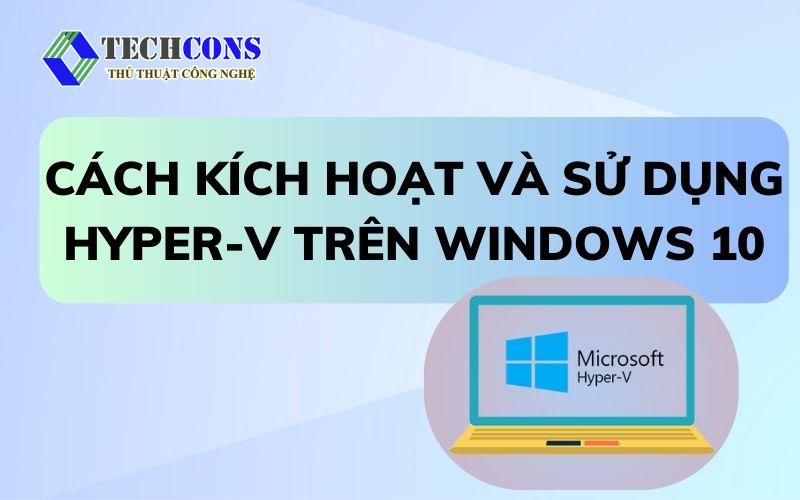 Cách kích hoạt và sử dụng Hyper-V trên Windows 10
